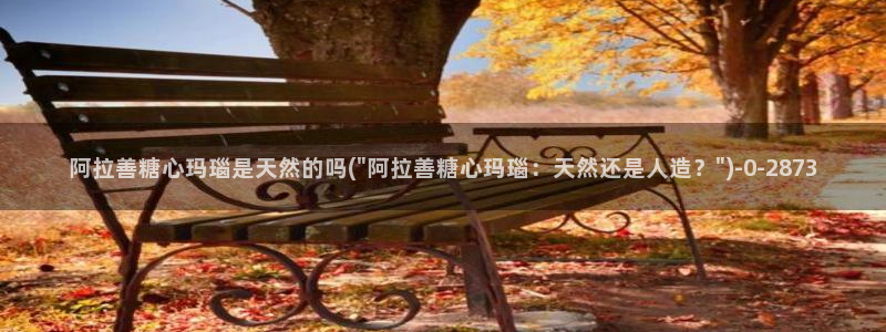 糖心vlog观看：阿拉善糖心玛瑙是天然的吗(\