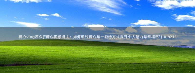 糖心vlog视频唐伯虎：糖心vlog怎么(\